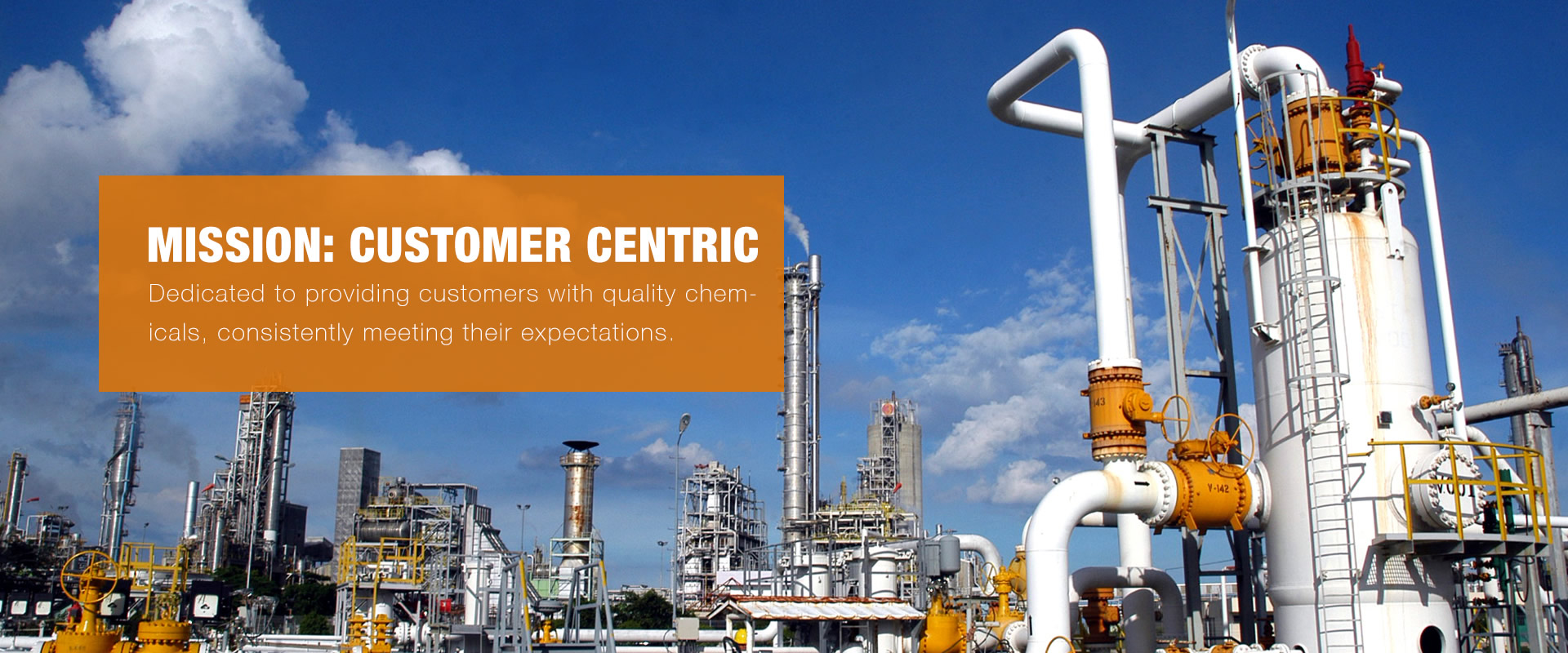 Our mission: Customer Centric
Dedicated to providing customers with quality chemicals, consistently meeting their expectations.